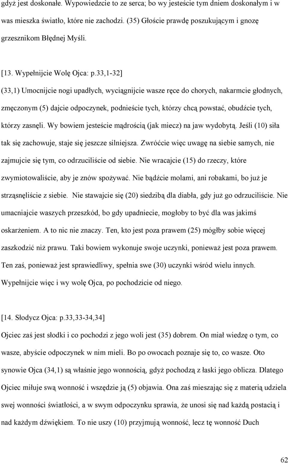 33,1-32] (33,1) Umocnijcie nogi upadłych, wyciągnijcie wasze ręce do chorych, nakarmcie głodnych, zmęczonym (5) dajcie odpoczynek, podnieście tych, którzy chcą powstać, obudźcie tych, którzy zasnęli.