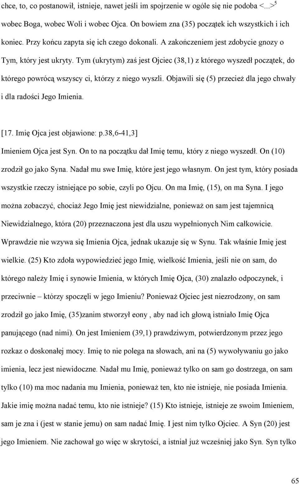 Tym (ukrytym) zaś jest Ojciec (38,1) z którego wyszedł początek, do którego powrócą wszyscy ci, którzy z niego wyszli. Objawili się (5) przecież dla jego chwały i dla radości Jego Imienia. [17.