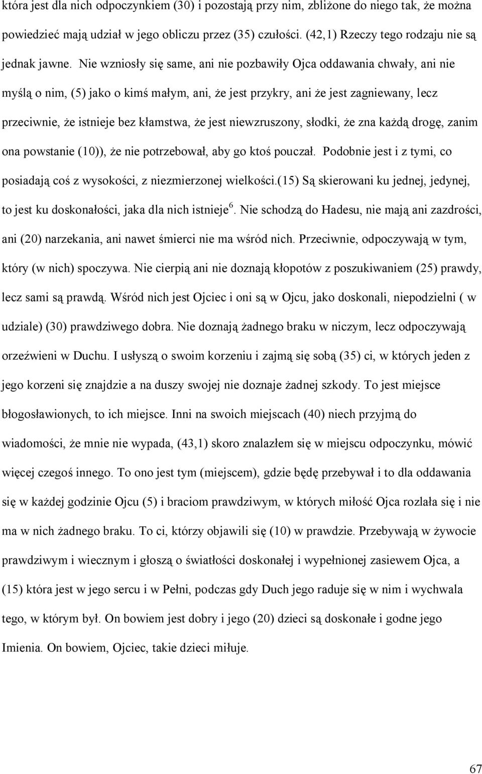 jest niewzruszony, słodki, że zna każdą drogę, zanim ona powstanie (10)), że nie potrzebował, aby go ktoś pouczał. Podobnie jest i z tymi, co posiadają coś z wysokości, z niezmierzonej wielkości.