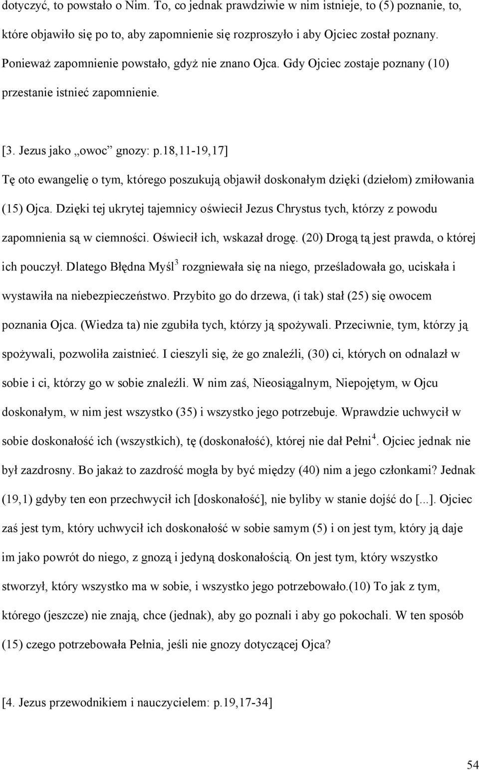 18,11-19,17] Tę oto ewangelię o tym, którego poszukują objawił doskonałym dzięki (dziełom) zmiłowania (15) Ojca.