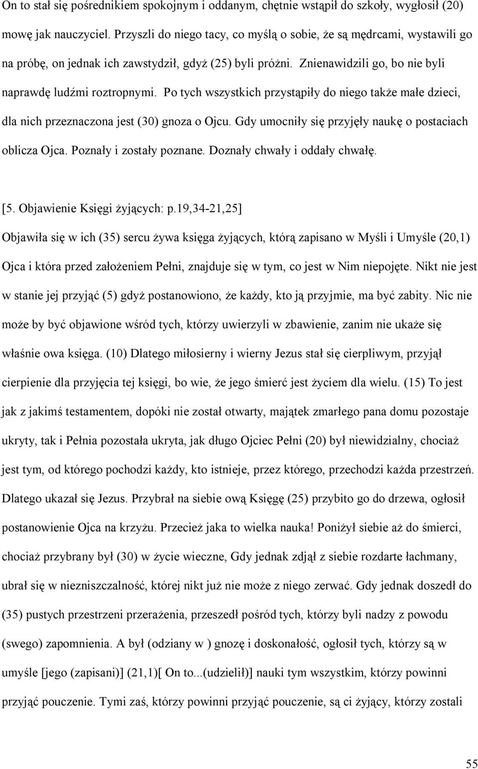 Po tych wszystkich przystąpiły do niego także małe dzieci, dla nich przeznaczona jest (30) gnoza o Ojcu. Gdy umocniły się przyjęły naukę o postaciach oblicza Ojca. Poznały i zostały poznane.