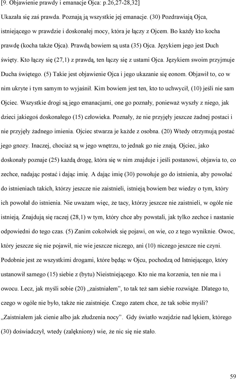Kto łączy się (27,1) z prawdą, ten łączy się z ustami Ojca. Językiem swoim przyjmuje Ducha świętego. (5) Takie jest objawienie Ojca i jego ukazanie się eonom.