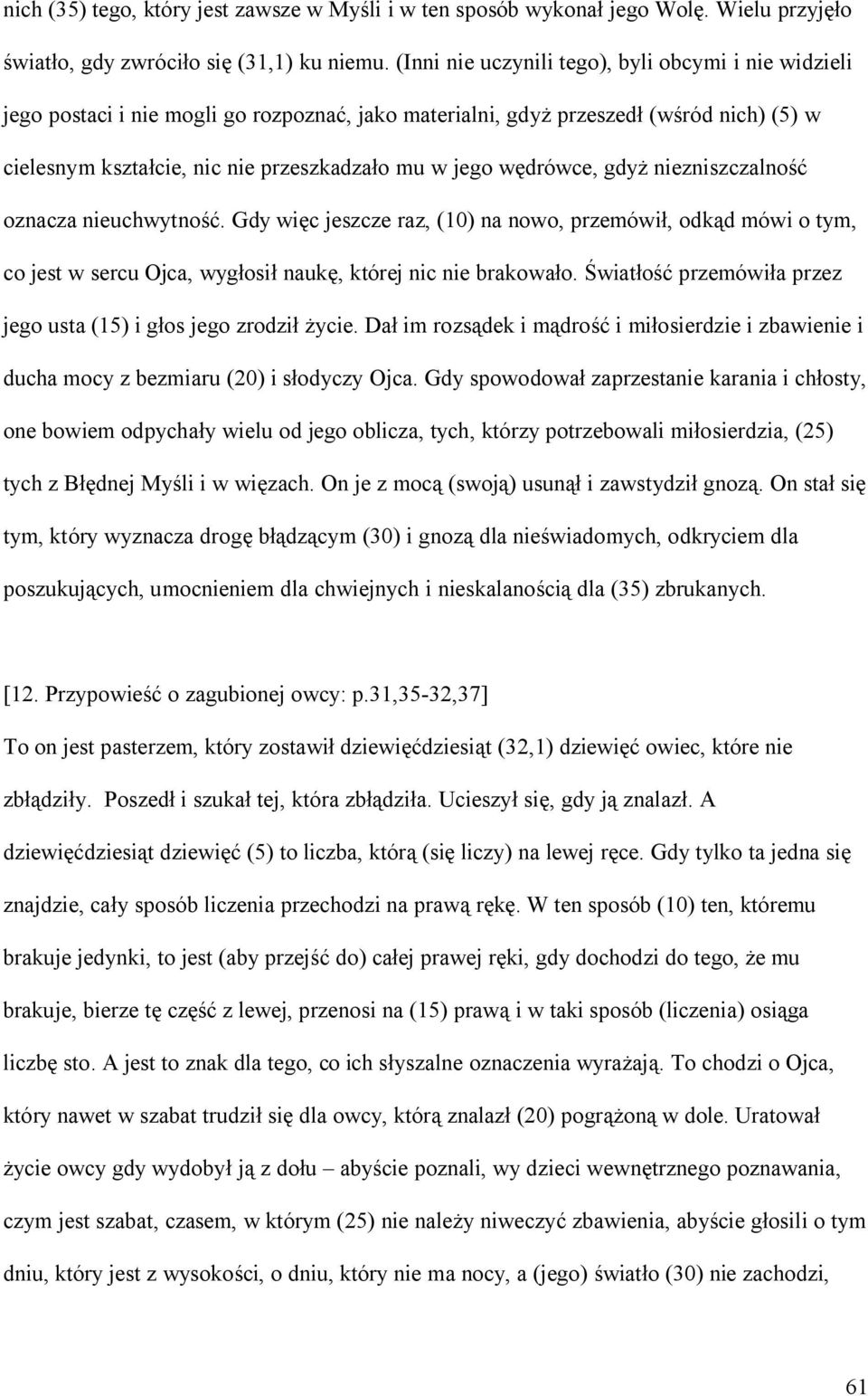 wędrówce, gdyż niezniszczalność oznacza nieuchwytność. Gdy więc jeszcze raz, (10) na nowo, przemówił, odkąd mówi o tym, co jest w sercu Ojca, wygłosił naukę, której nic nie brakowało.