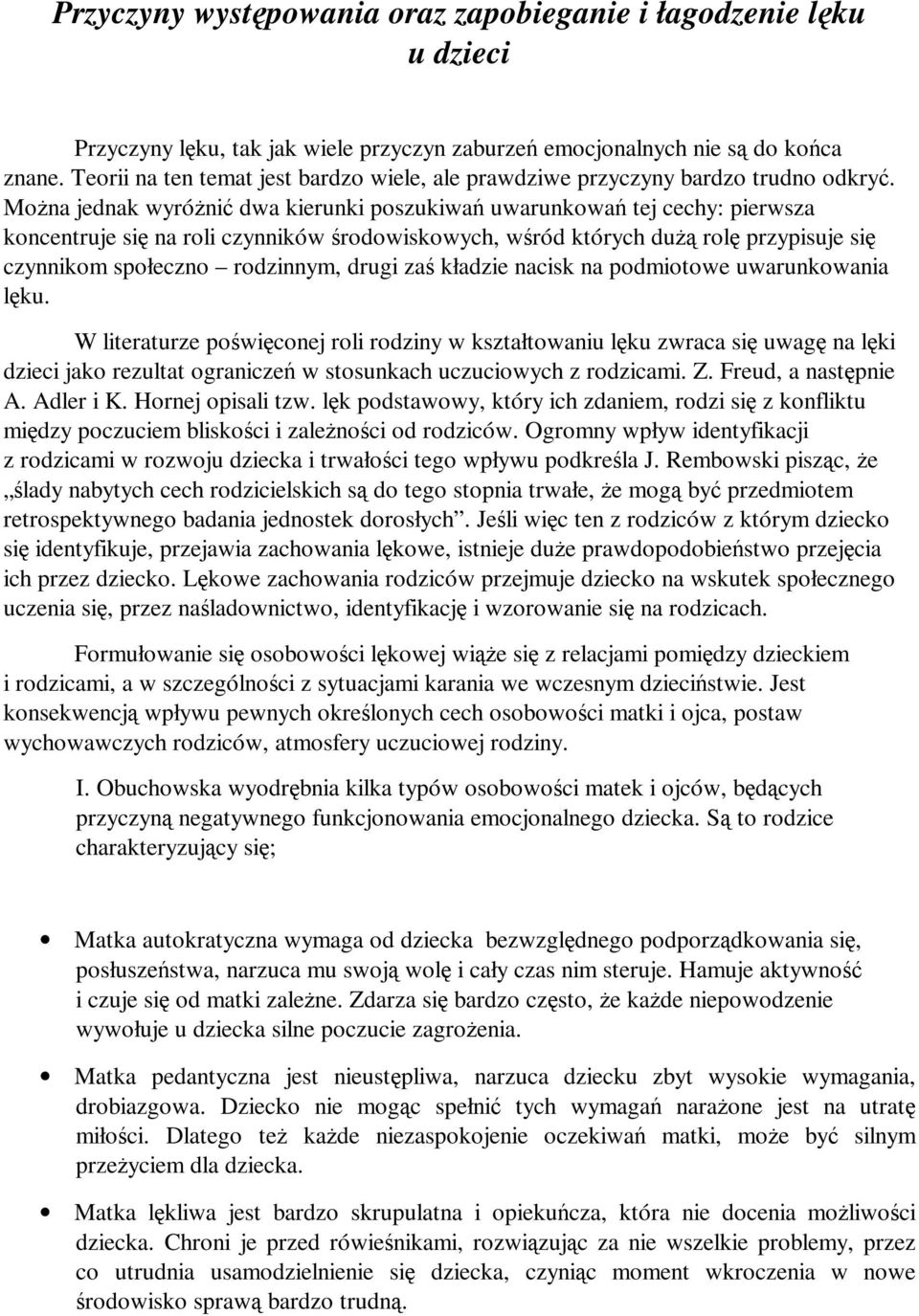 Można jednak wyróżnić dwa kierunki poszukiwań uwarunkowań tej cechy: pierwsza koncentruje się na roli czynników środowiskowych, wśród których dużą rolę przypisuje się czynnikom społeczno rodzinnym,