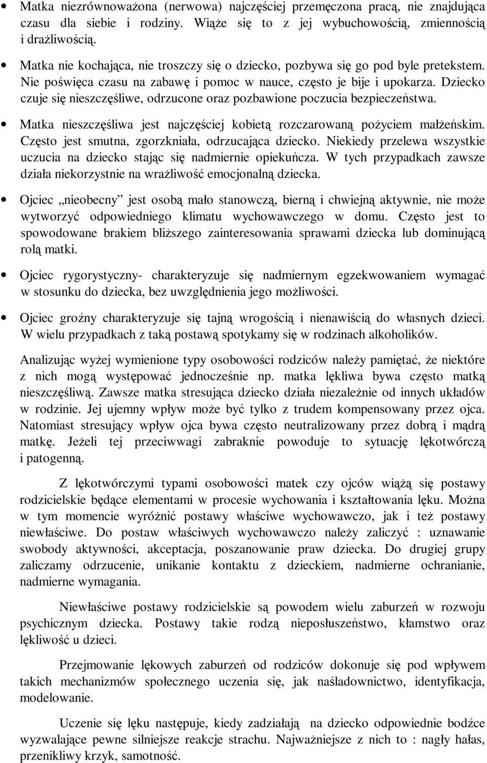 Dziecko czuje się nieszczęśliwe, odrzucone oraz pozbawione poczucia bezpieczeństwa. Matka nieszczęśliwa jest najczęściej kobietą rozczarowaną pożyciem małżeńskim.