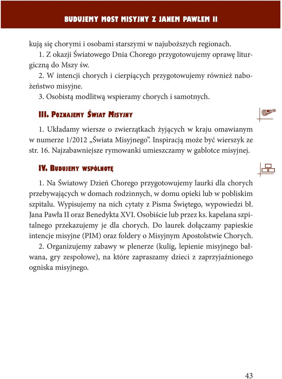 Układamy wiersze o zwierzątkach żyjących w kraju omawianym w numerze 1/2012 Świata Misyjnego. Inspiracją może być wierszyk ze str. 16. Najzabawniejsze rymowanki umieszczamy w gablotce misyjnej. iv.