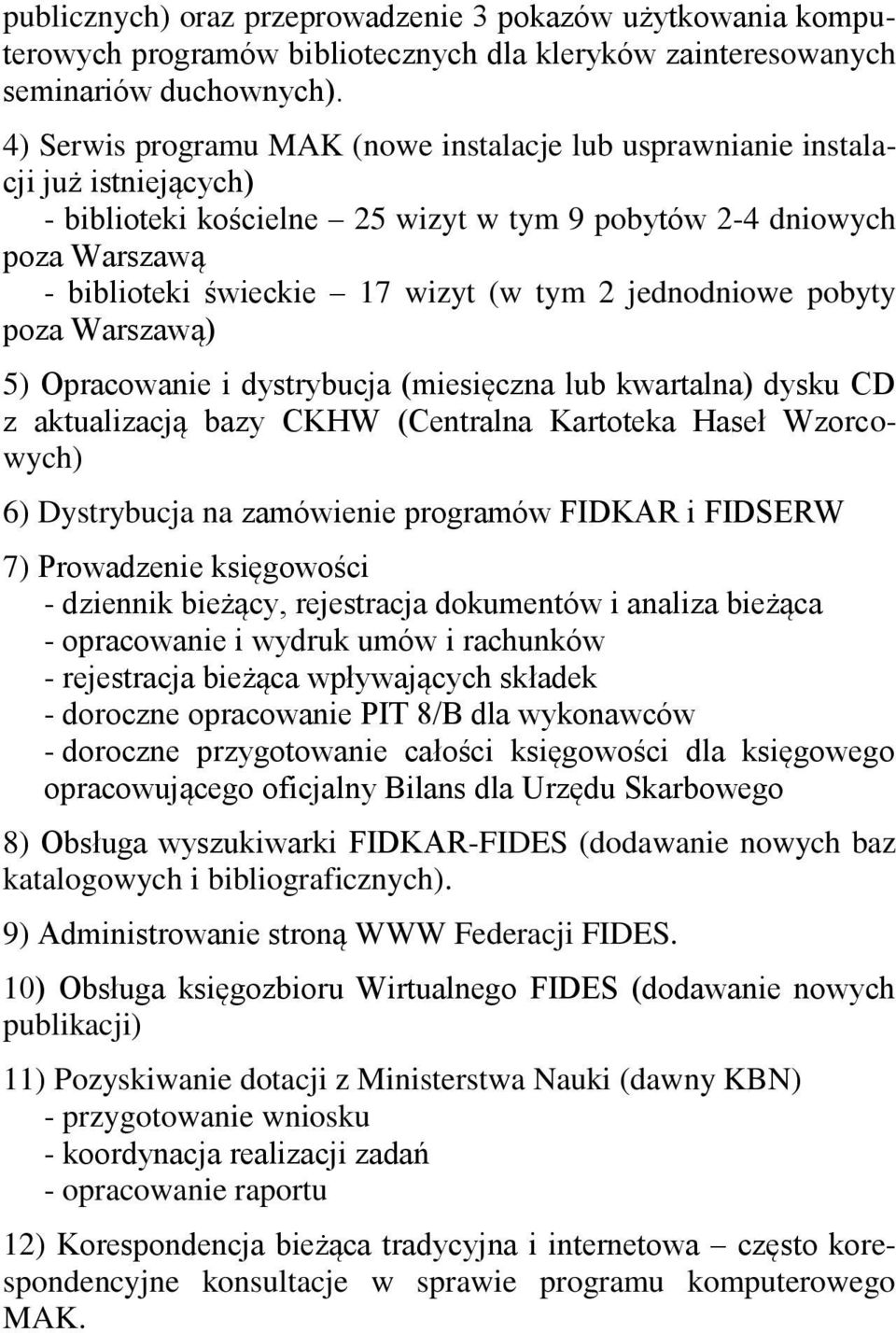 2 jednodniowe pobyty poza Warszawą) 5) Opracowanie i dystrybucja (miesięczna lub kwartalna) dysku CD z aktualizacją bazy CKHW (Centralna Kartoteka Haseł Wzorcowych) 6) Dystrybucja na zamówienie