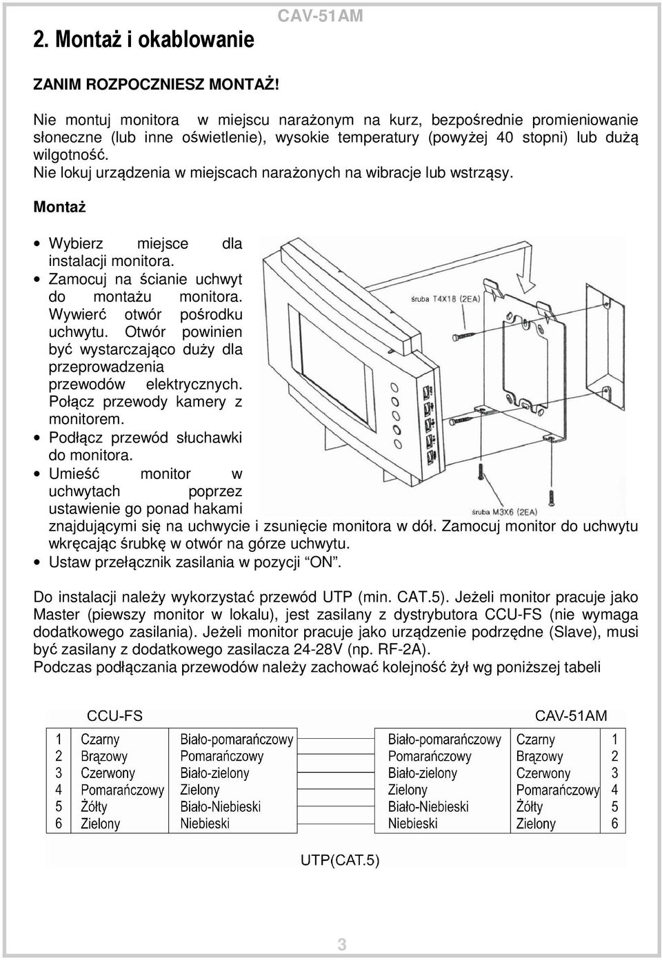 Nie lokuj urządzenia w miejscach narażonych na wibracje lub wstrząsy. Montaż Wybierz miejsce dla instalacji monitora. Zamocuj na ścianie uchwyt do montażu monitora. Wywierć otwór pośrodku uchwytu.