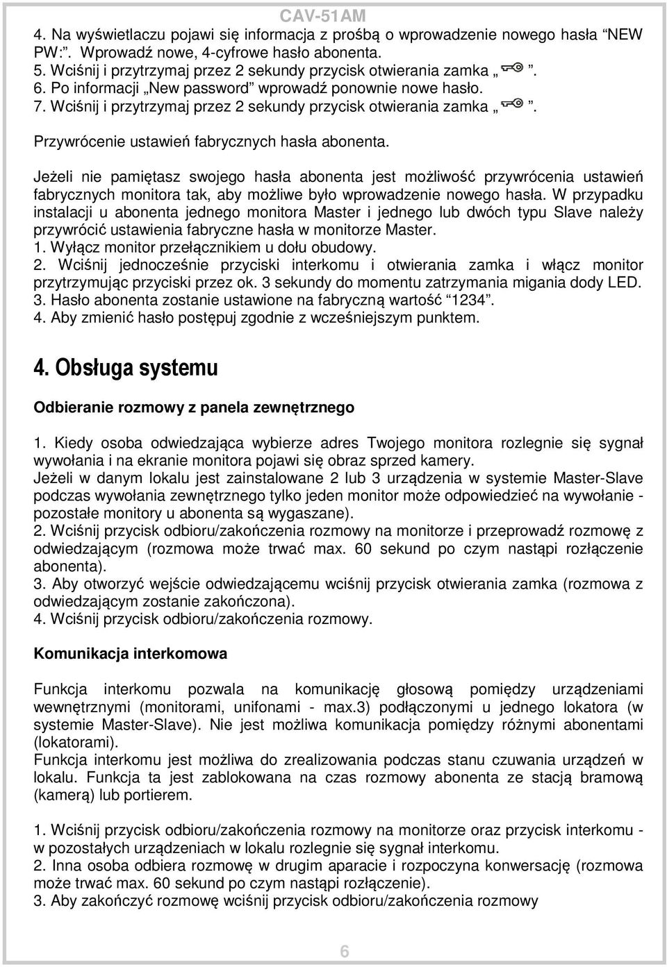 Jeżeli nie pamiętasz swojego hasła abonenta jest możliwość przywrócenia ustawień fabrycznych monitora tak, aby możliwe było wprowadzenie nowego hasła.