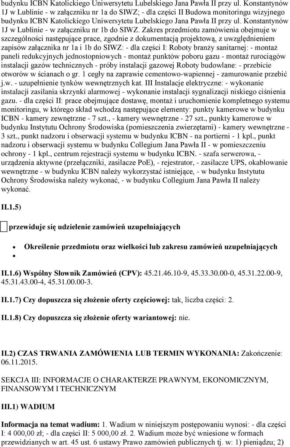 Zakres przedmiotu zamówienia obejmuje w szczególności następujące prace, zgodnie z dokumentacją projektową, z uwzględnieniem zapisów załącznika nr 1a i 1b do SIWZ: - dla części I: Roboty branży