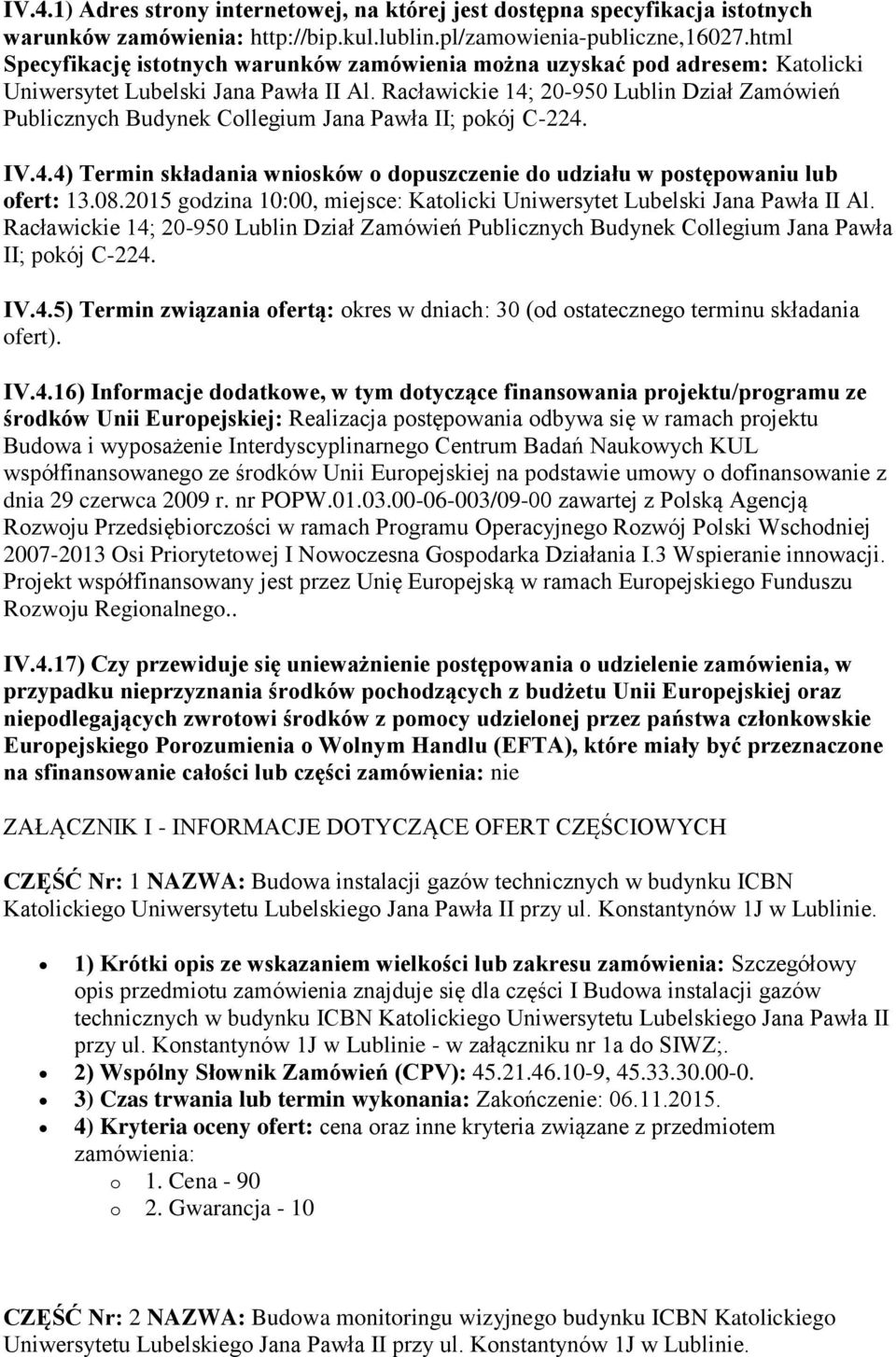 Racławickie 14; 20-950 Lublin Dział Zamówień Publicznych Budynek Collegium Jana Pawła II; pokój C-224. IV.4.4) Termin składania wniosków o dopuszczenie do udziału w postępowaniu lub ofert: 13.08.