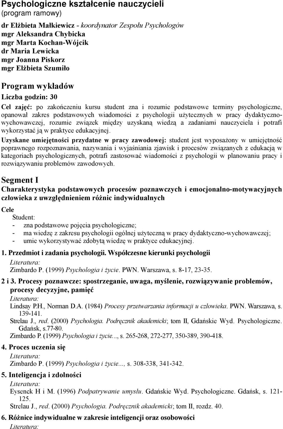 użytecznych w pracy dydaktycznowychowawczej, rozumie związek między uzyskaną wiedzą a zadaniami nauczyciela i potrafi wykorzystać ją w praktyce edukacyjnej.