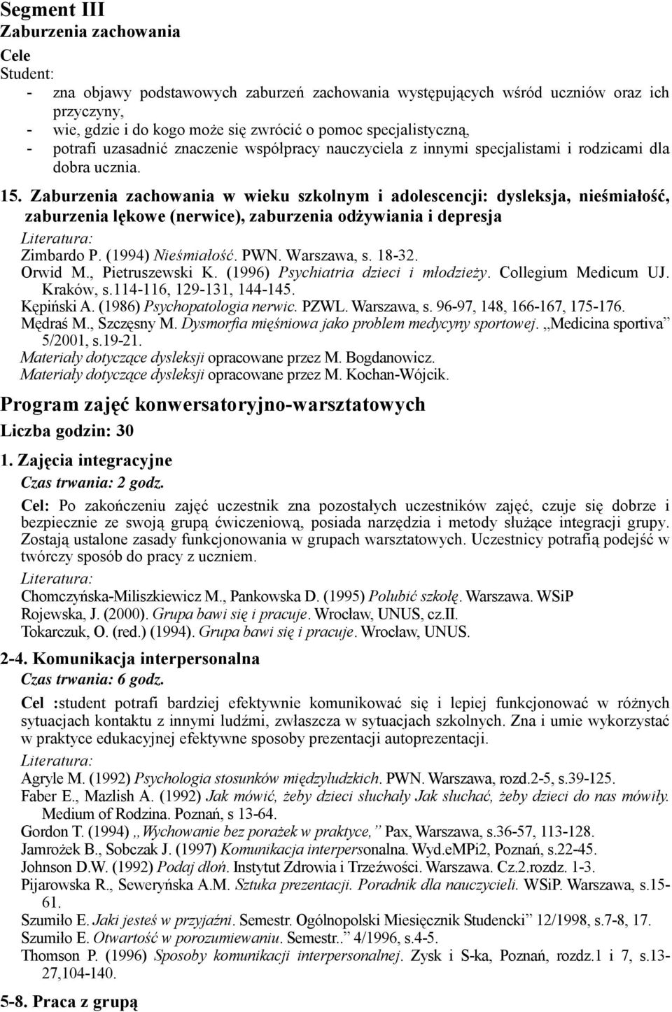 Zaburzenia zachowania w wieku szkolnym i adolescencji: dysleksja, nieśmiałość, zaburzenia lękowe (nerwice), zaburzenia odżywiania i depresja Zimbardo P. (1994) Nieśmiałość. PWN. Warszawa, s. 18-32.