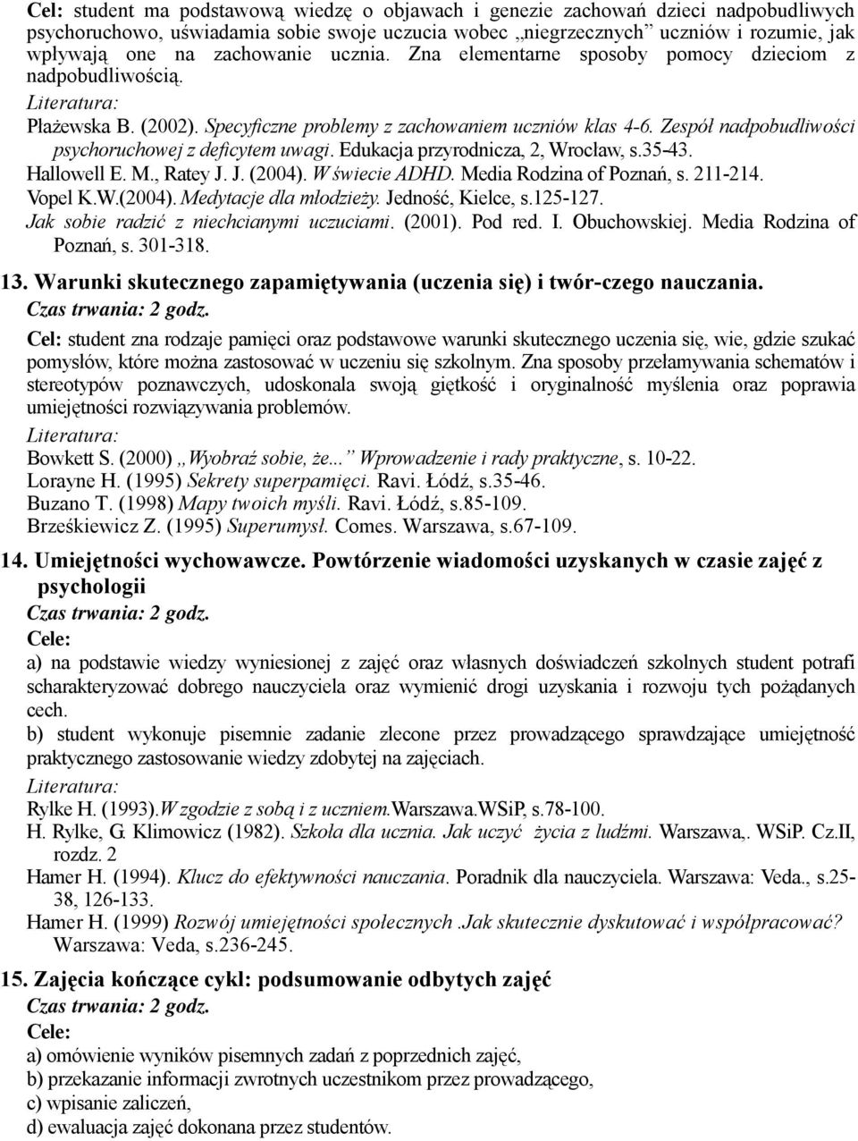 Zespół nadpobudliwości psychoruchowej z deficytem uwagi. Edukacja przyrodnicza, 2, Wrocław, s.35-43. Hallowell E. M., Ratey J. J. (2004). W świecie ADHD. Media Rodzina of Poznań, s. 211-214. Vopel K.
