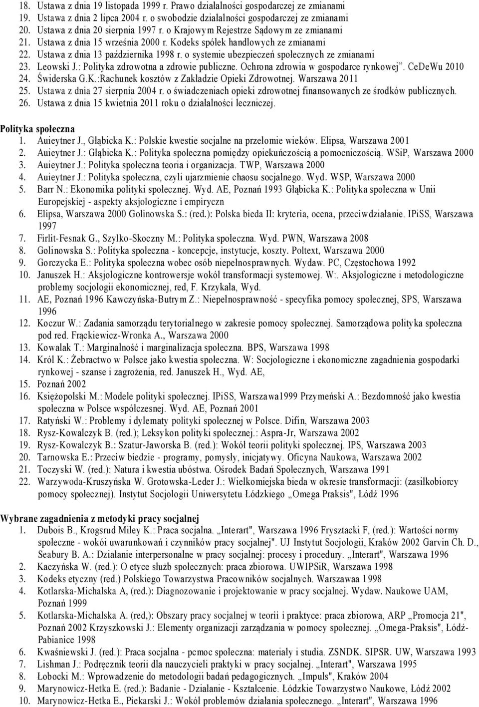 o systemie ubezpieczeń społecznych ze zmianami 23. Leowski J.: Polityka zdrowotna a zdrowie publiczne. Ochrona zdrowia w gospodarce rynkowej. CeDeWu 2010 24. Świderska G.K.