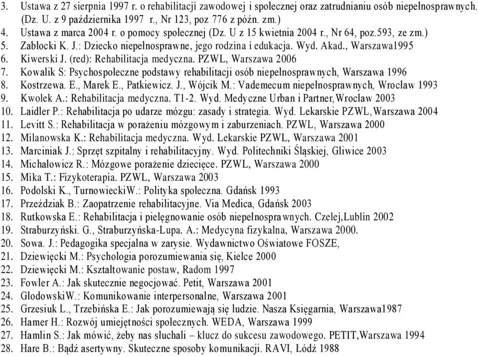 Kiwerski J. (red): Rehabilitacja medyczna. PZWL, Warszawa 2006 7. Kowalik S: Psychospołeczne podstawy rehabilitacji osób niepełnosprawnych, Warszawa 1996 8. Kostrzewa. E., Marek E., Patkiewicz. J., Wójcik M.