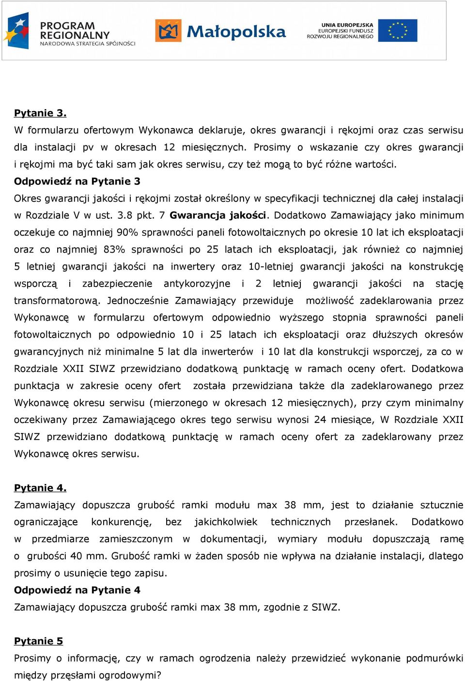 Odpowiedź na Pytanie 3 Okres gwarancji jakości i rękojmi został określony w specyfikacji technicznej dla całej instalacji w Rozdziale V w ust. 3.8 pkt. 7 Gwarancja jakości.