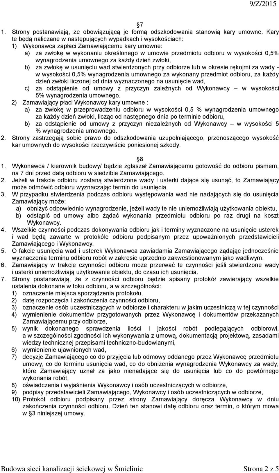 wynagrodzenia umownego za każdy dzień zwłoki, b) za zwłokę w usunięciu wad stwierdzonych przy odbiorze lub w okresie rękojmi za wady - w wysokości 0,5% wynagrodzenia umownego za wykonany przedmiot