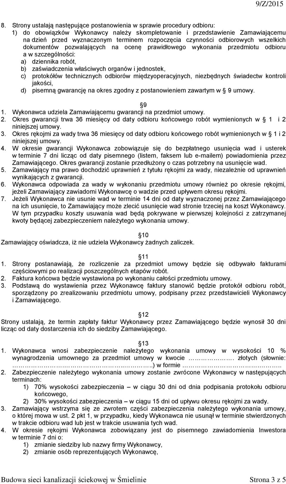 jednostek, c) protokółów technicznych odbiorów międzyoperacyjnych, niezbędnych świadectw kontroli jakości, d) pisemną gwarancję na okres zgodny z postanowieniem zawartym w 9 umowy. 9 1.