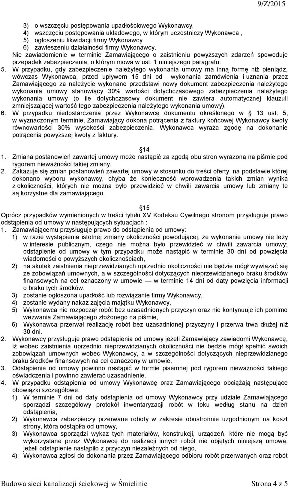 W przypadku, gdy zabezpieczenie należytego wykonania umowy ma inną formę niż pieniądz, wówczas Wykonawca, przed upływem 15 dni od wykonania zamówienia i uznania przez Zamawiającego za należycie