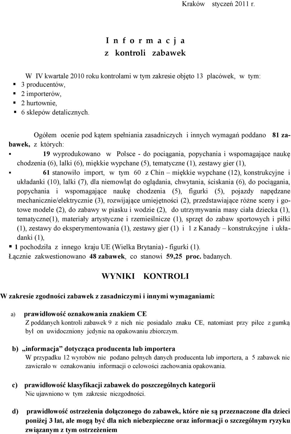Ogółem ocenie pod kątem spełniania zasadniczych i innych wymagań poddano 81 zabawek, z których: 19 wyprodukowano w Polsce do pociągania, popychania i wspomagające naukę chodzenia (6), lalki (6),
