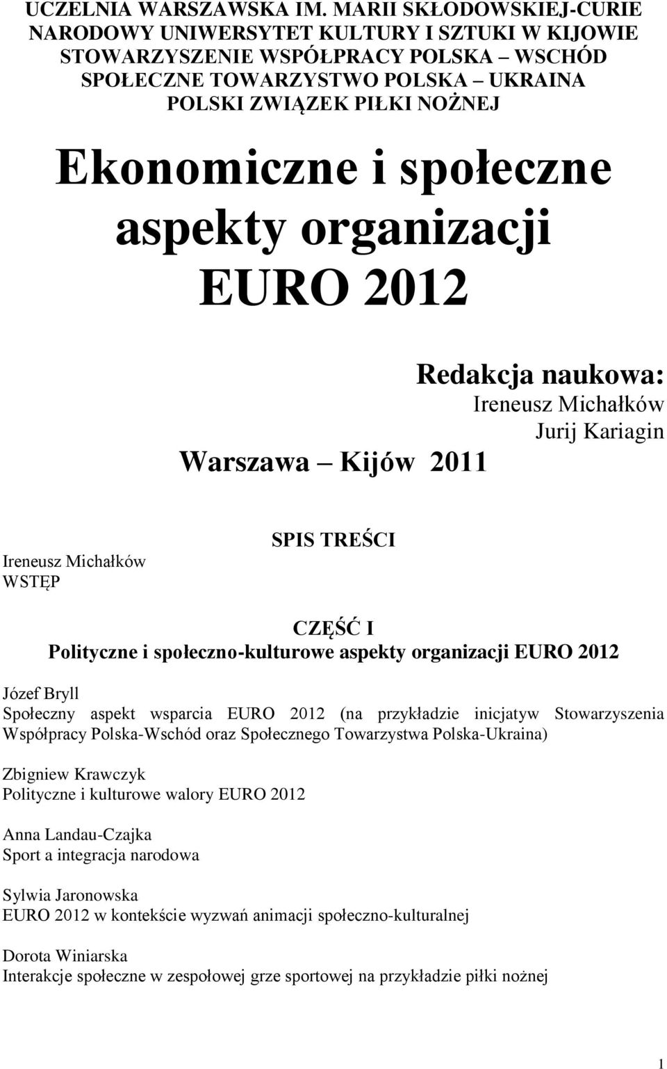 społeczne aspekty organizacji EURO 2012 Redakcja naukowa: Jurij Kariagin Warszawa Kijów 2011 WSTĘP SPIS TREŚCI CZĘŚĆ I Polityczne i społeczno-kulturowe aspekty organizacji EURO 2012 Józef Bryll