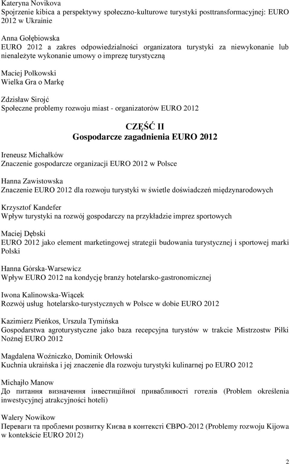 Gospodarcze zagadnienia EURO 2012 Znaczenie gospodarcze organizacji EURO 2012 w Polsce Hanna Zawistowska Znaczenie EURO 2012 dla rozwoju turystyki w świetle doświadczeń międzynarodowych Krzysztof