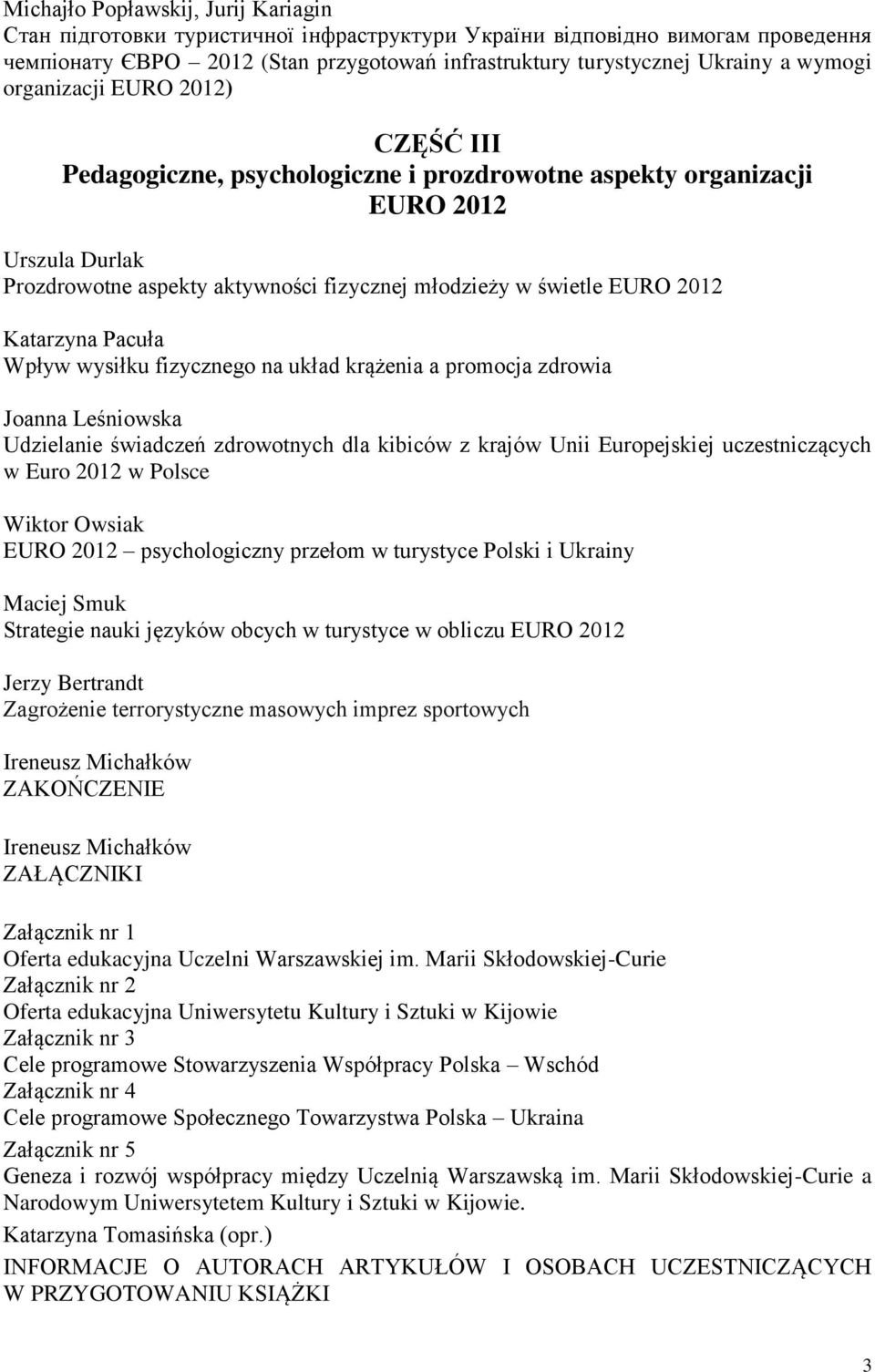 2012 Katarzyna Pacuła Wpływ wysiłku fizycznego na układ krążenia a promocja zdrowia Joanna Leśniowska Udzielanie świadczeń zdrowotnych dla kibiców z krajów Unii Europejskiej uczestniczących w Euro