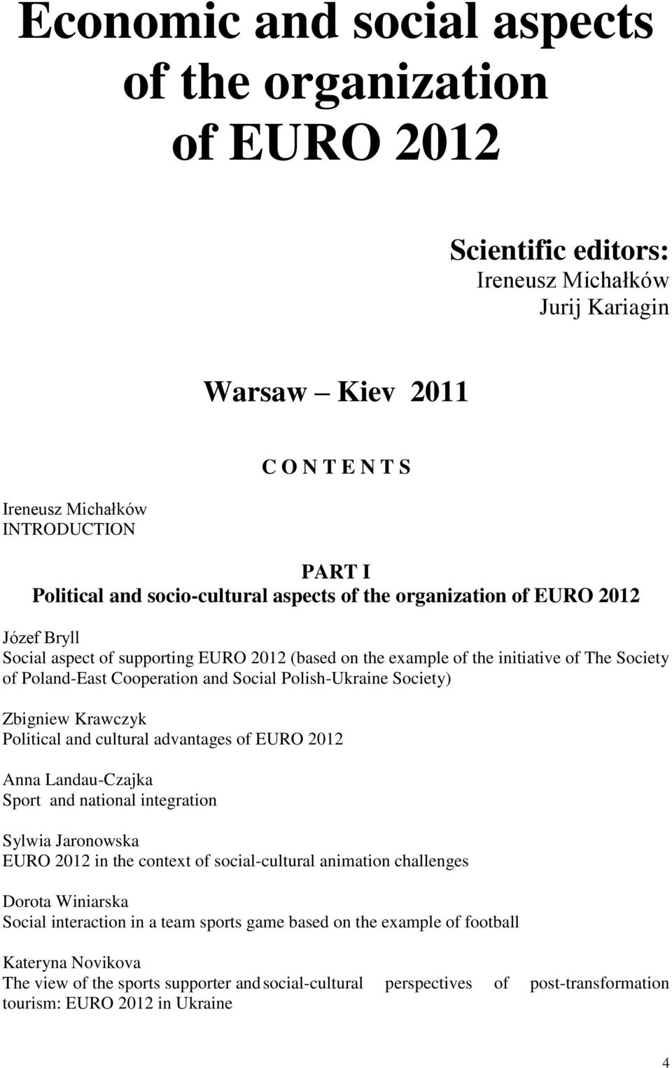 Zbigniew Krawczyk Political and cultural advantages of EURO 2012 Anna Landau-Czajka Sport and national integration Sylwia Jaronowska EURO 2012 in the context of social-cultural animation challenges