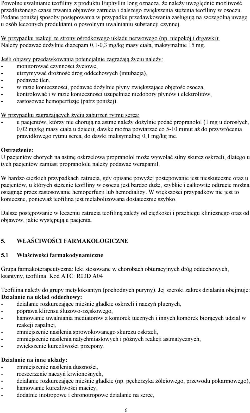 W przypadku reakcji ze strony ośrodkowego układu nerwowego (np. niepokój i drgawki): Należy podawać dożylnie diazepam 0,1-0,3 mg/kg masy ciała, maksymalnie 15 mg.