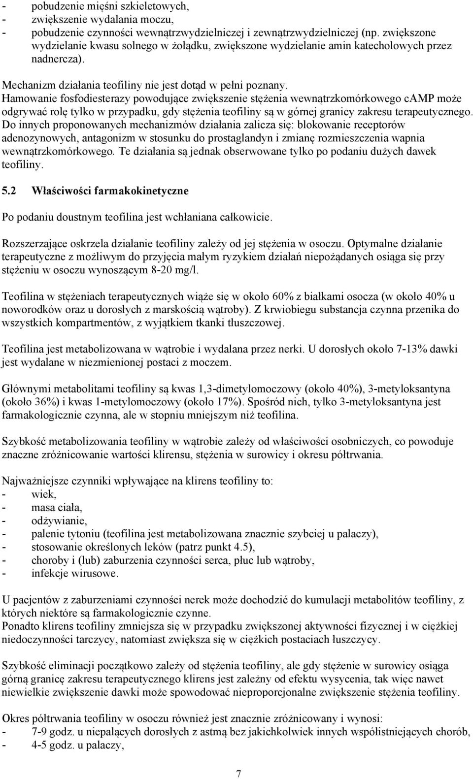 Hamowanie fosfodiesterazy powodujące zwiększenie stężenia wewnątrzkomórkowego camp może odgrywać rolę tylko w przypadku, gdy stężenia teofiliny są w górnej granicy zakresu terapeutycznego.