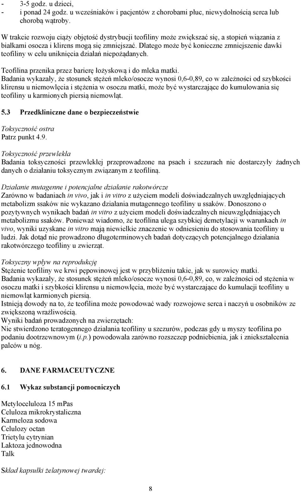 Dlatego może być konieczne zmniejszenie dawki teofiliny w celu uniknięcia działań niepożądanych. Teofilina przenika przez barierę łożyskową i do mleka matki.
