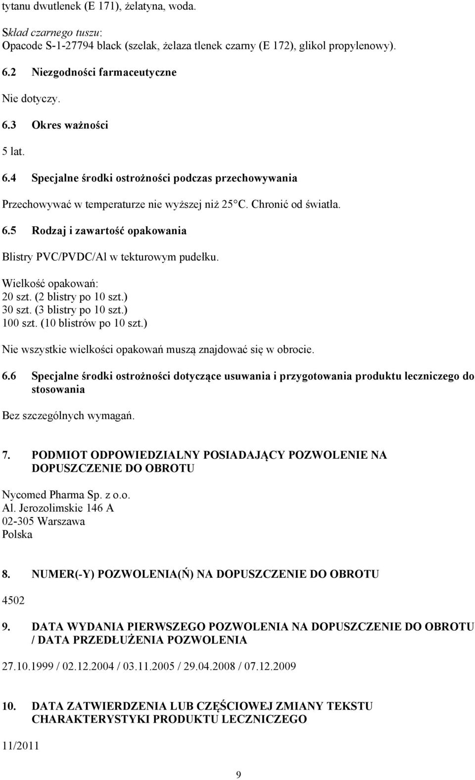 5 Rodzaj i zawartość opakowania Blistry PVC/PVDC/Al w tekturowym pudełku. Wielkość opakowań: 20 szt. (2 blistry po 10 szt.) 30 szt. (3 blistry po 10 szt.) 100 szt. (10 blistrów po 10 szt.