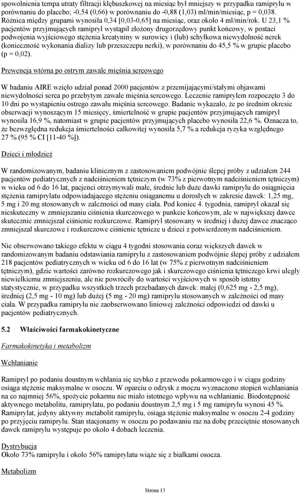U 23,1 % pacjentów przyjmujących ramipryl wystąpił złożony drugorzędowy punkt końcowy, w postaci podwojenia wyjściowego stężenia kreatyniny w surowicy i (lub) schyłkowa niewydolność nerek