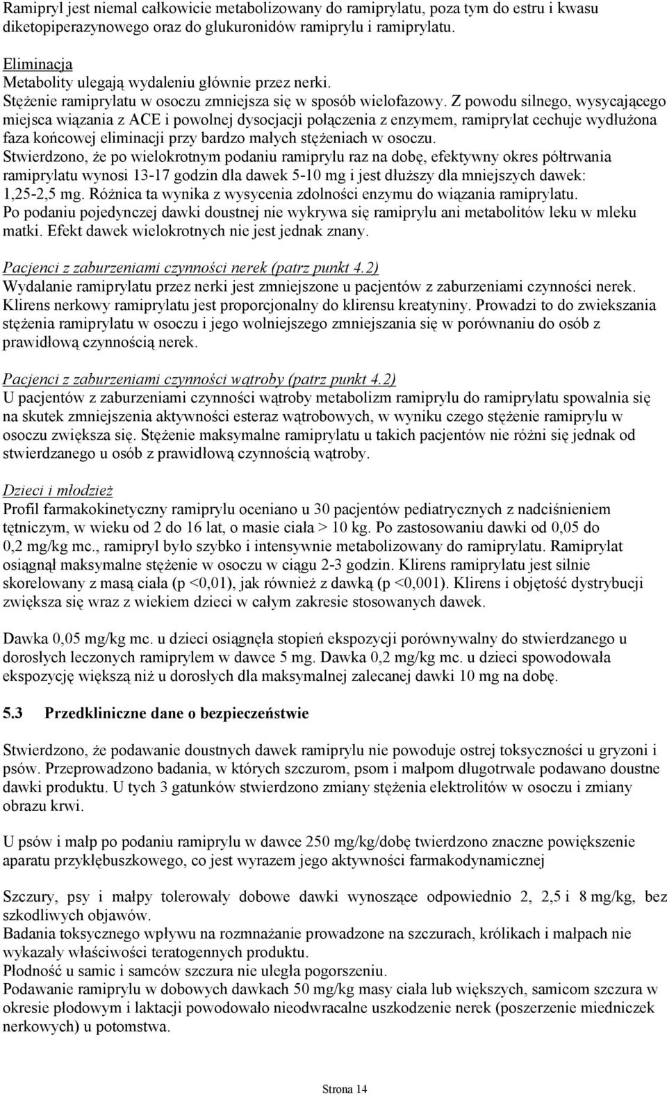 Z powodu silnego, wysycającego miejsca wiązania z ACE i powolnej dysocjacji połączenia z enzymem, ramiprylat cechuje wydłużona faza końcowej eliminacji przy bardzo małych stężeniach w osoczu.