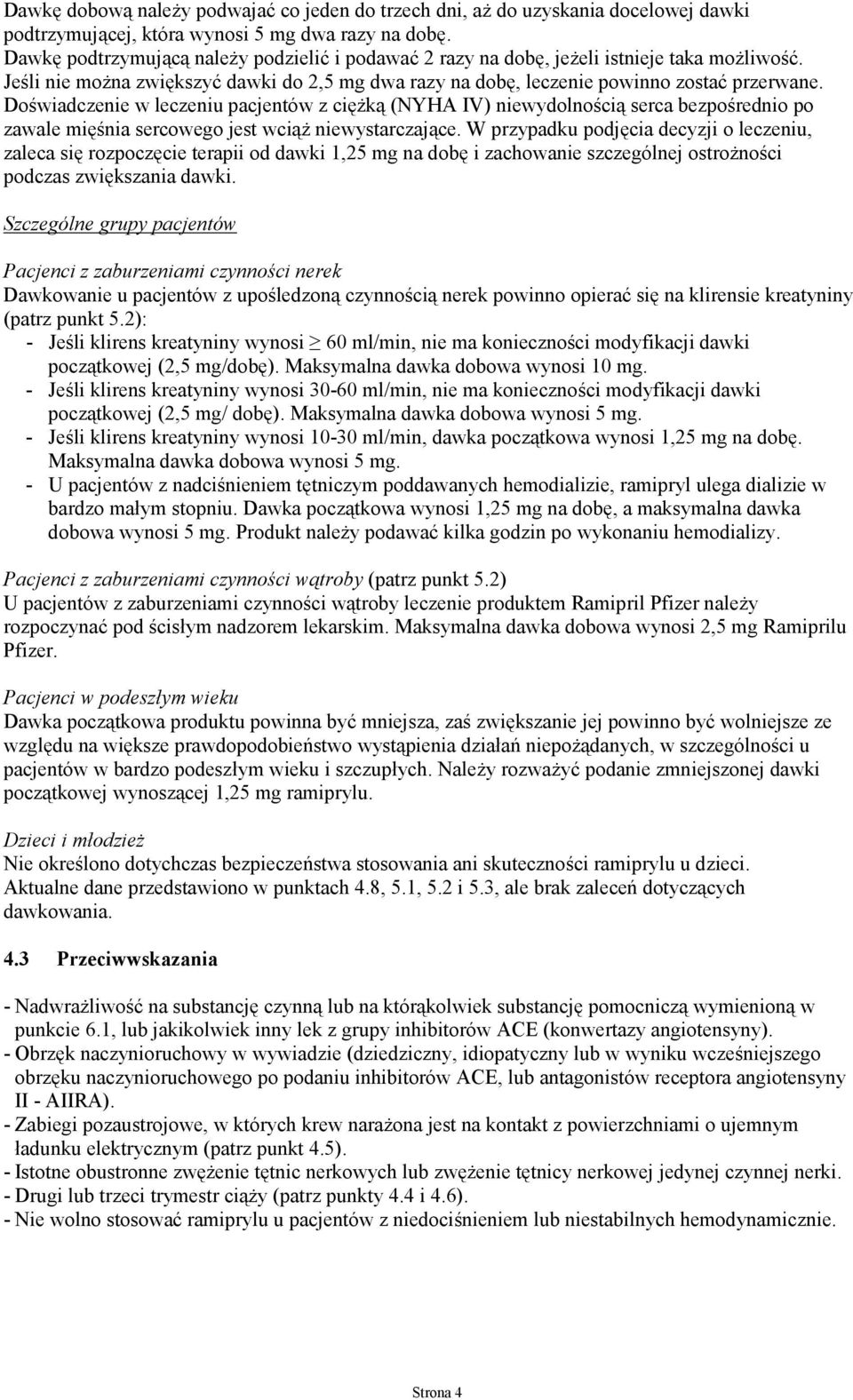 Doświadczenie w leczeniu pacjentów z ciężką (NYHA IV) niewydolnością serca bezpośrednio po zawale mięśnia sercowego jest wciąż niewystarczające.