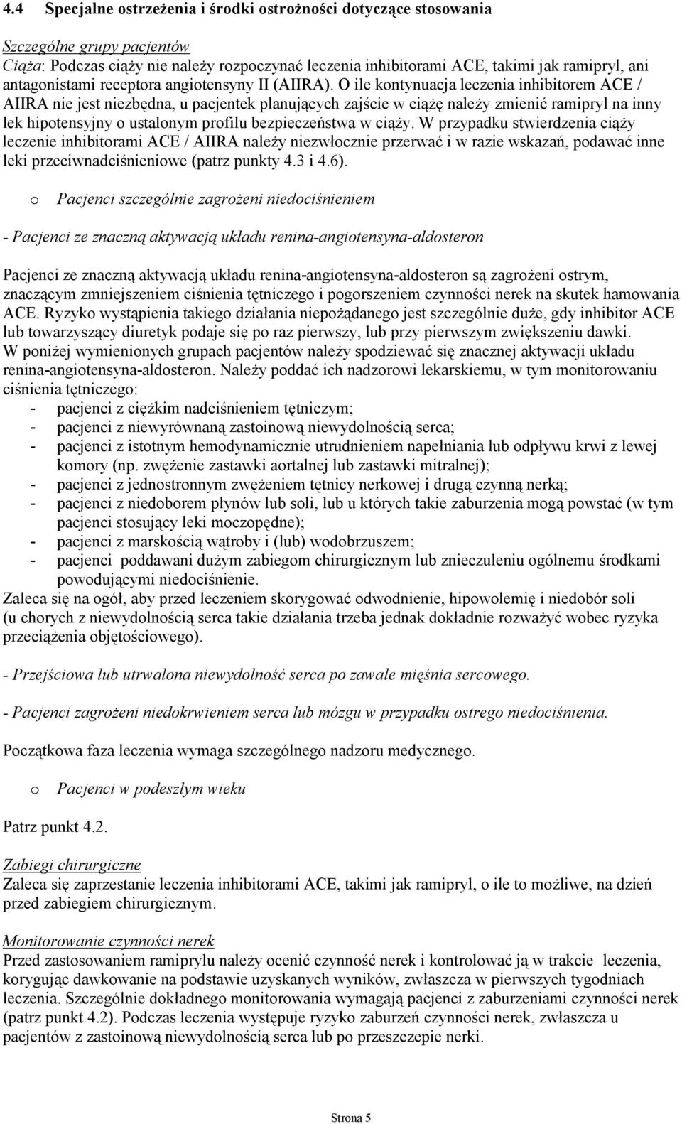 O ile kontynuacja leczenia inhibitorem ACE / AIIRA nie jest niezbędna, u pacjentek planujących zajście w ciążę należy zmienić ramipryl na inny lek hipotensyjny o ustalonym profilu bezpieczeństwa w
