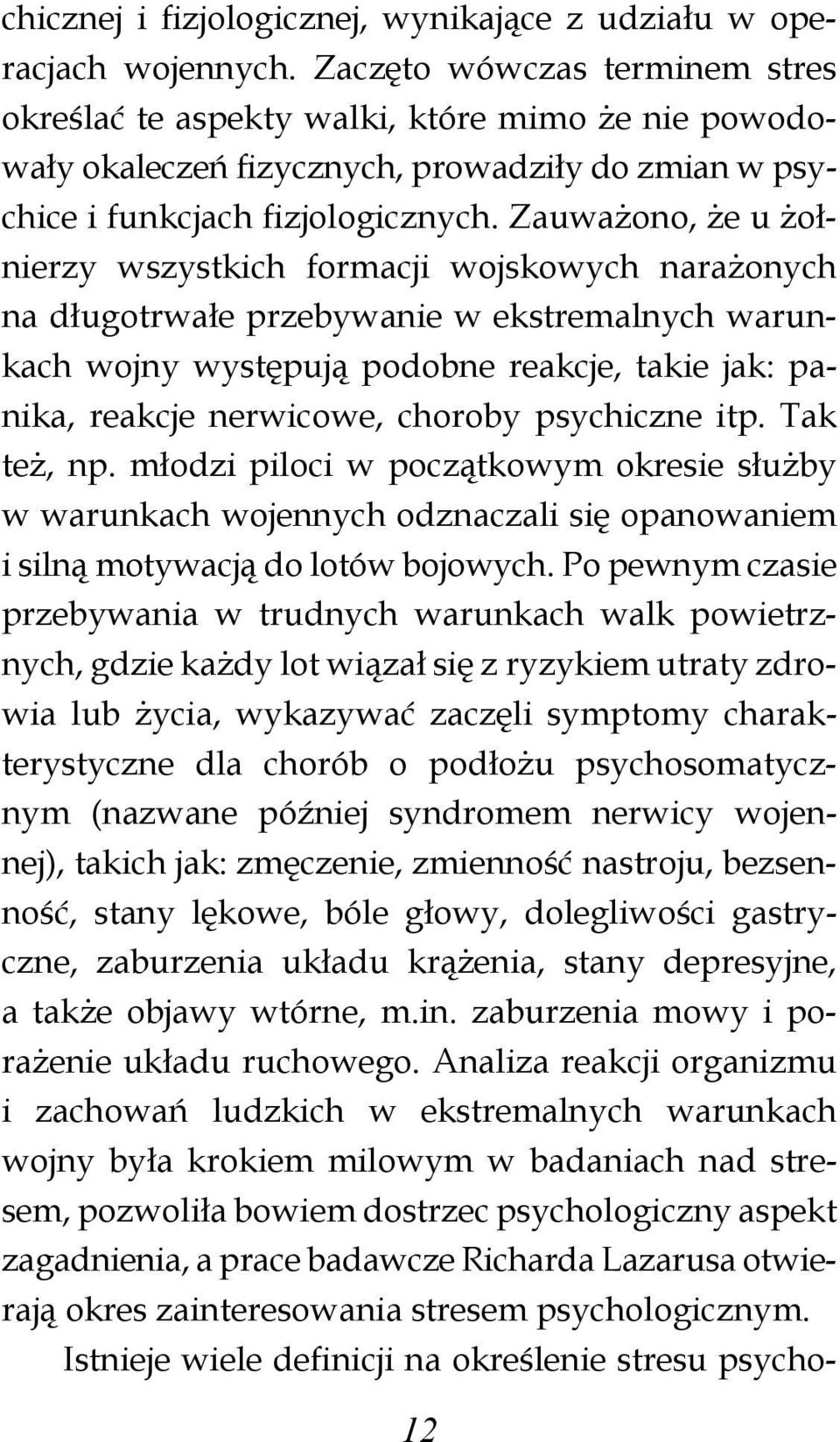 Zauważono, że u żołnierzy wszystkich formacji wojskowych nara żonych na długotrwałe przebywanie w ekstremalnych warunkach wojny występują podobne reakcje, takie jak: pa - nika, reakcje nerwicowe,