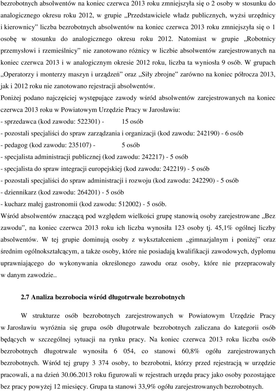 Natomiast w grupie Robotnicy przemysłowi i rzemieślnicy nie zanotowano różnicy w liczbie absolwentów zarejestrowanych na koniec czerwca 2013 i w analogicznym okresie 2012 roku, liczba ta wyniosła 9