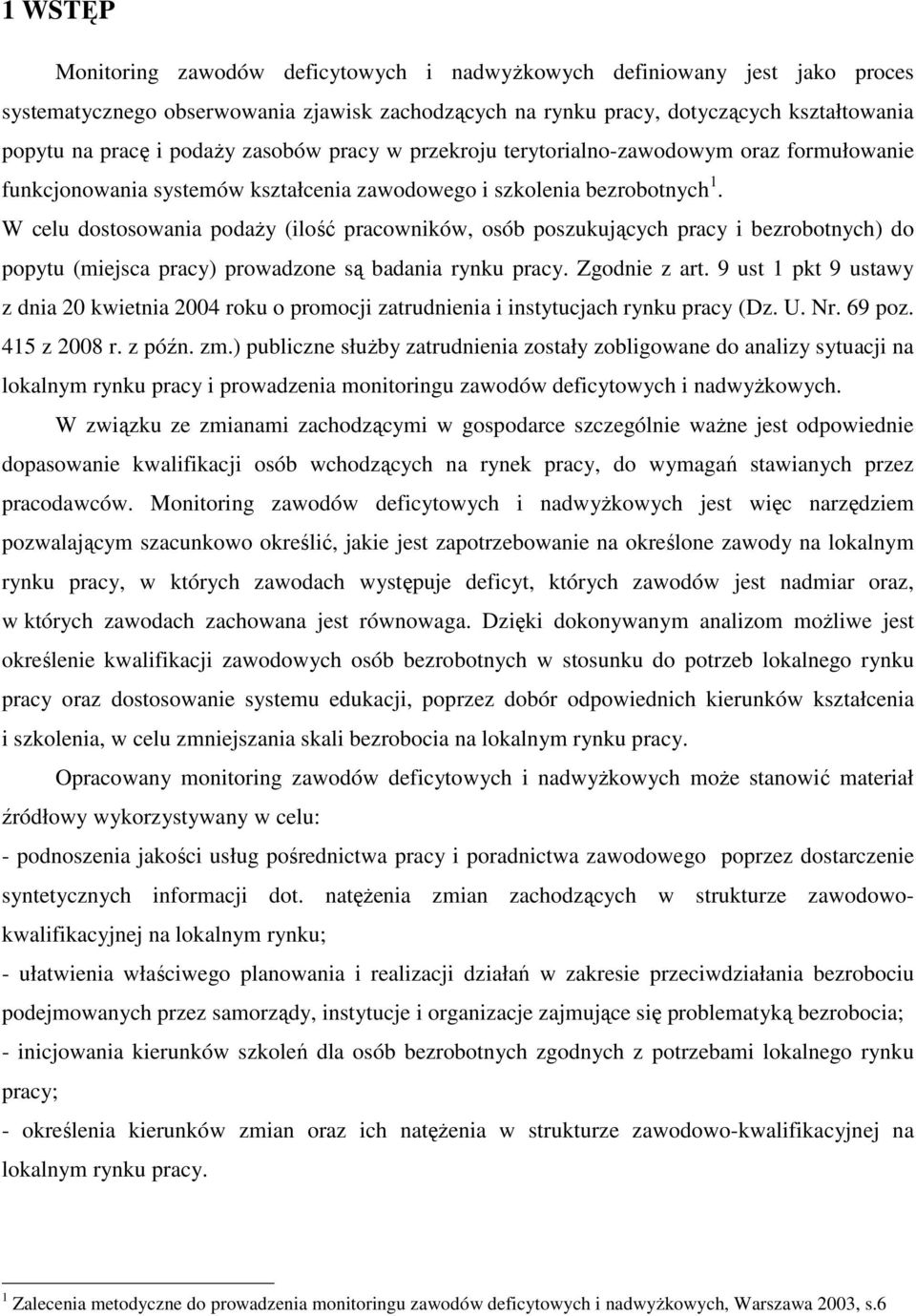 W celu dostosowania podaży (ilość pracowników, osób poszukujących pracy i bezrobotnych) do popytu (miejsca pracy) prowadzone są badania rynku pracy. Zgodnie z art.