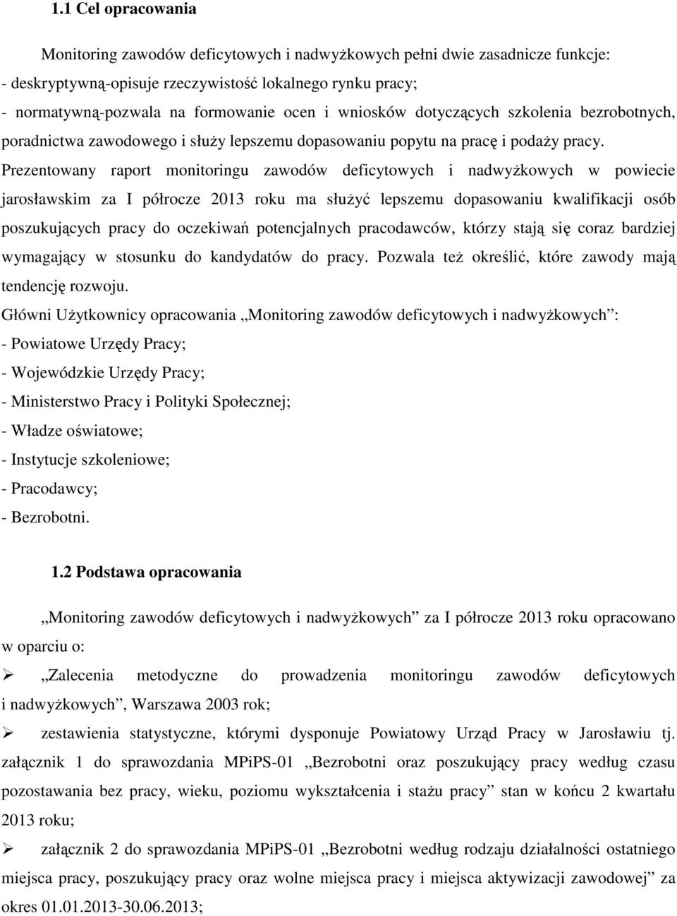 Prezentowany raport monitoringu zawodów deficytowych i nadwyżkowych w powiecie jarosławskim za I półrocze 2013 roku ma służyć lepszemu dopasowaniu kwalifikacji osób poszukujących pracy do oczekiwań