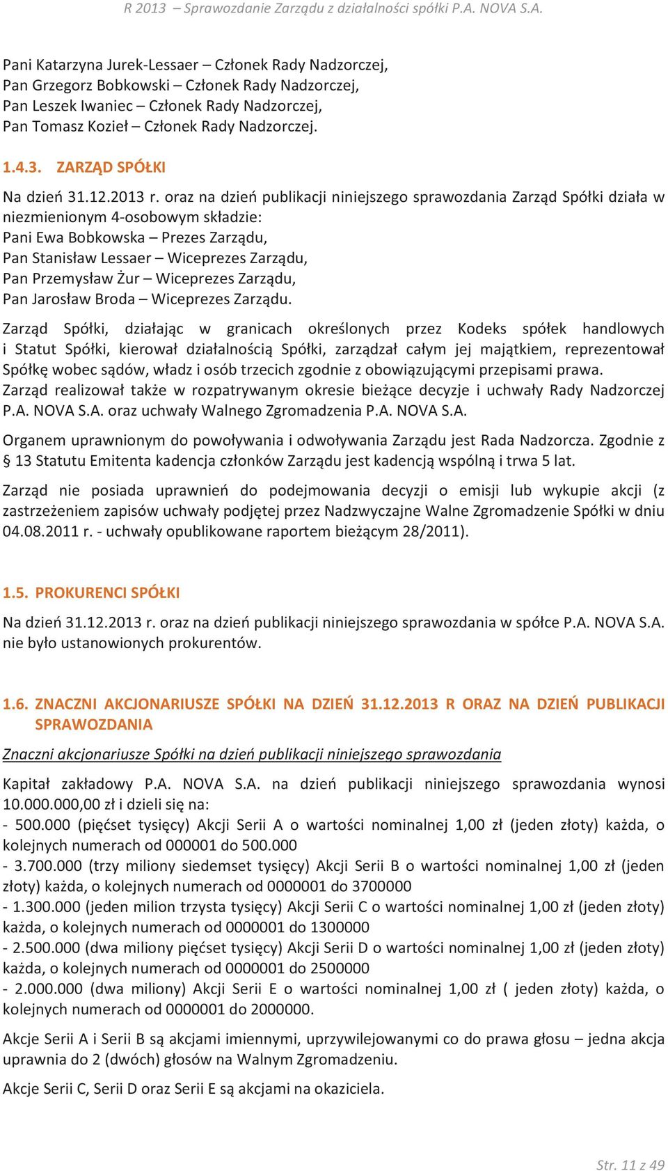 oraz na dzień publikacji niniejszego sprawozdania Zarząd Spółki działa w niezmienionym 4-osobowym składzie: Pani Ewa Bobkowska Prezes Zarządu, Pan Stanisław Lessaer Wiceprezes Zarządu, Pan Przemysław