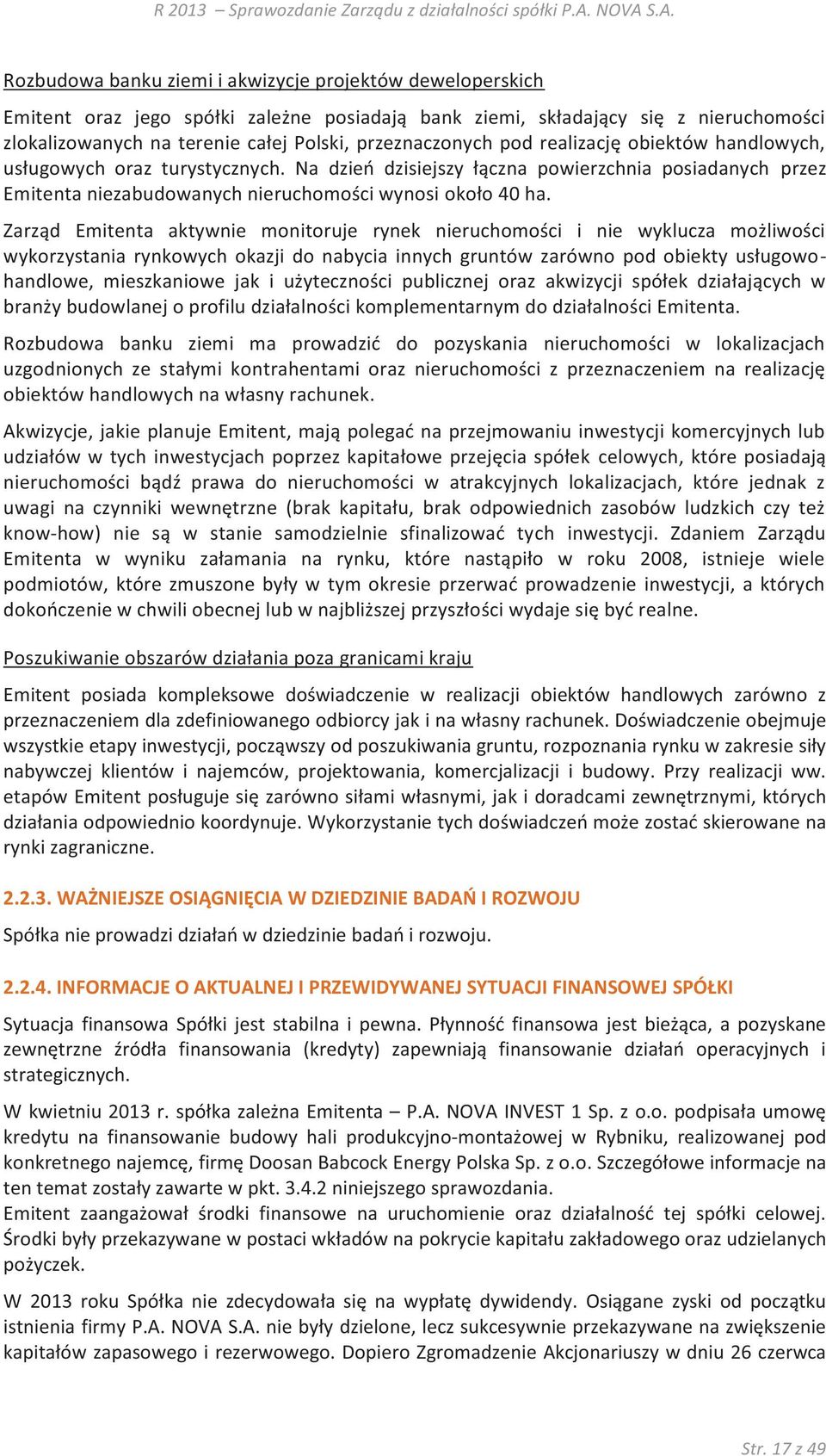 Zarząd Emitenta aktywnie monitoruje rynek nieruchomości i nie wyklucza możliwości wykorzystania rynkowych okazji do nabycia innych gruntów zarówno pod obiekty usługowohandlowe, mieszkaniowe jak i