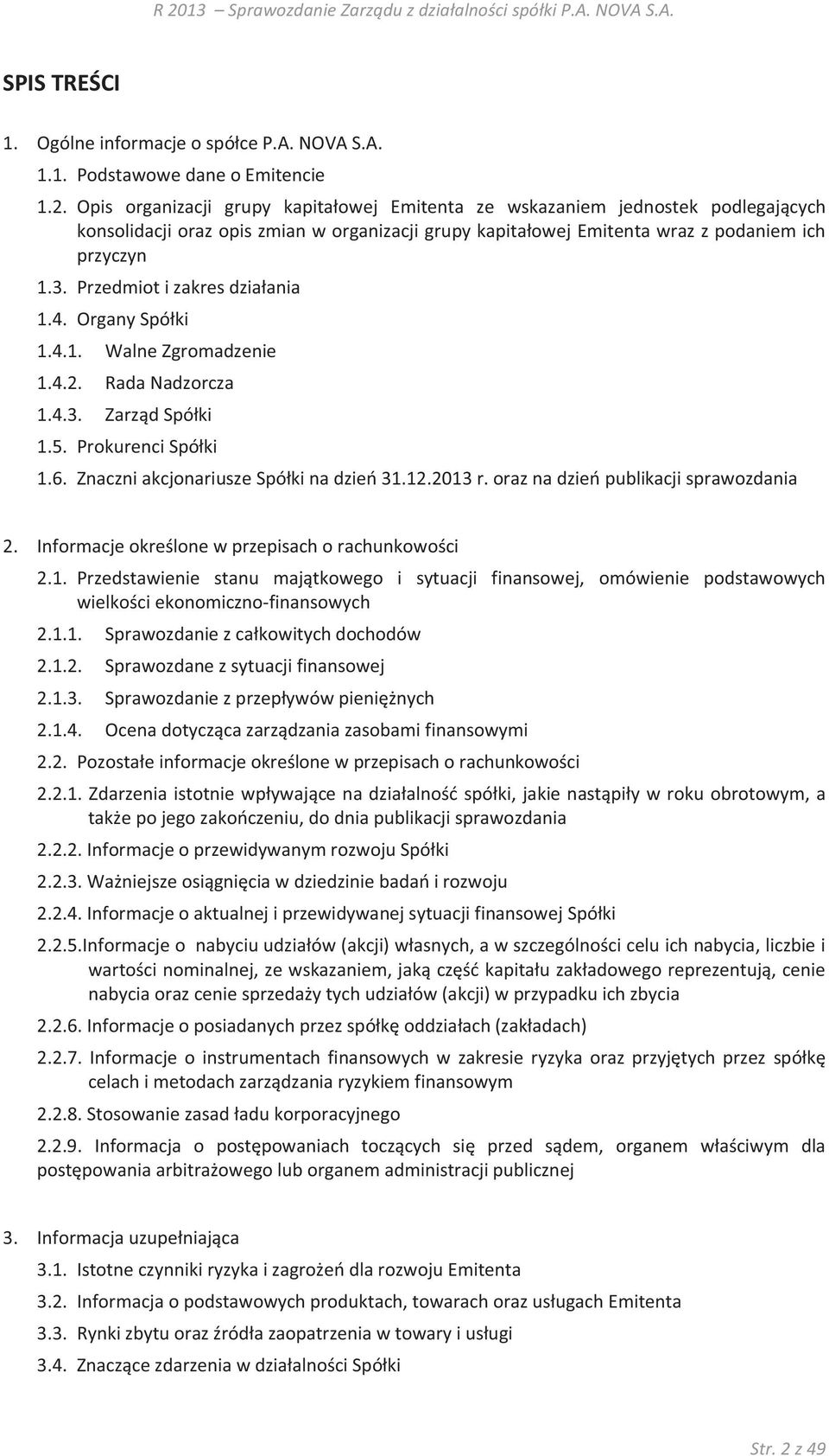 Przedmiot i zakres działania 1.4. Organy Spółki 1.4.1. Walne Zgromadzenie 1.4.2. Rada Nadzorcza 1.4.3. Zarząd Spółki 1.5. Prokurenci Spółki 1.6. Znaczni akcjonariusze Spółki na dzień 31.12.2013 r.