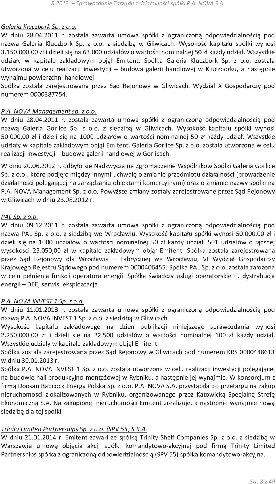 Spółka Galeria Kluczbork Sp. z o.o. została utworzona w celu realizacji inwestycji budowa galerii handlowej w Kluczborku, a następnie wynajmu powierzchni handlowej.