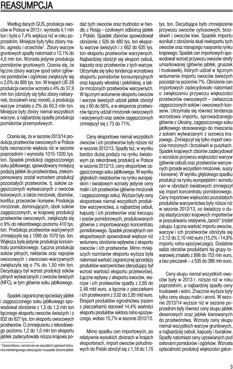 Ocenia się, że łączne zbiory warzyw spod osłon (głównie pomidorów i ogórków) zwiększyły się o 2,0% do 895 tys. ton.
