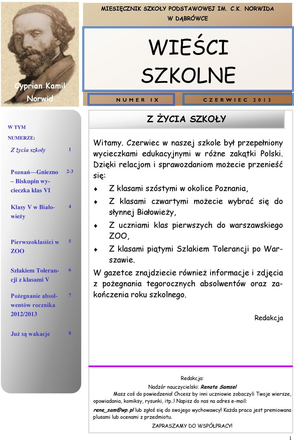 wycieczka klas VI Klasy V w Białowieży Pierwszoklasiści w ZOO Szlakiem Tolerancji z klasami V Pożegnanie absolwentów rocznika 2012/2013 2-3 4 5 6 7 Z ŻYCIA SZKOŁY Witamy.