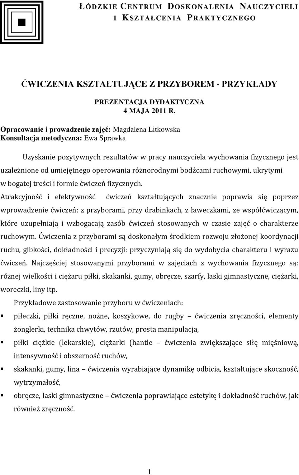 operowania różnorodnymi bodźcami ruchowymi, ukrytymi w bogatej treści i formie ćwiczeń fizycznych.