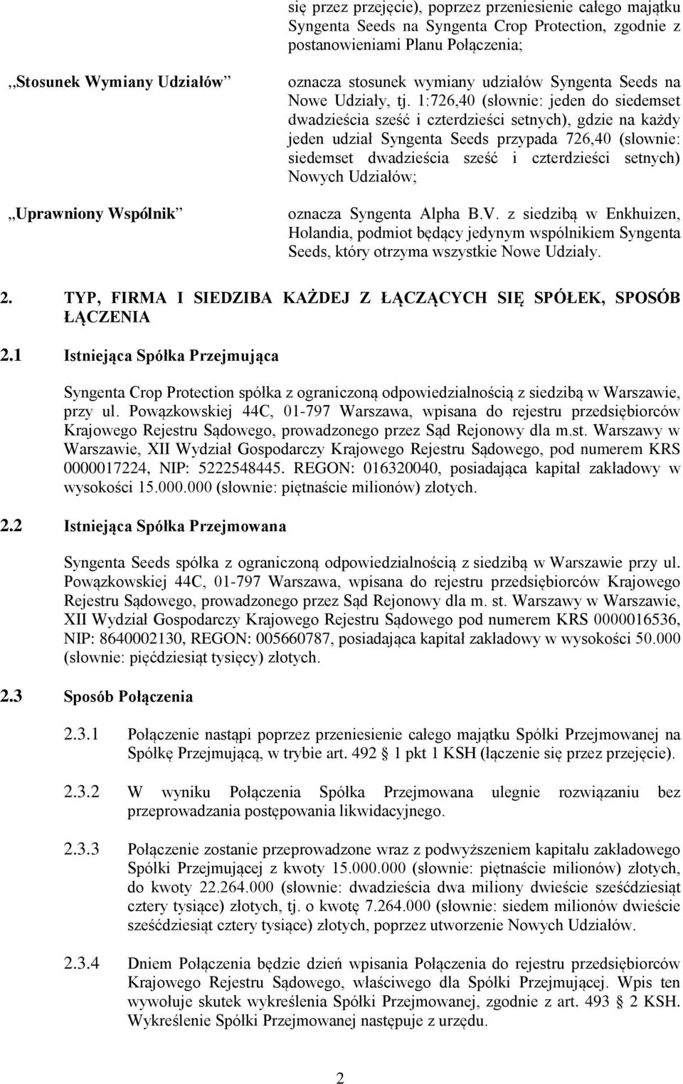 1:726,40 (słownie: jeden do siedemset dwadzieścia sześć i czterdzieści setnych), gdzie na każdy jeden udział Syngenta Seeds przypada 726,40 (słownie: siedemset dwadzieścia sześć i czterdzieści