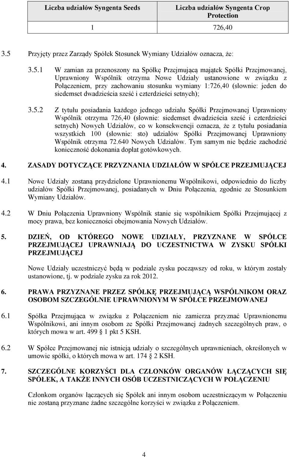 1 W zamian za przenoszony na Spółkę Przejmującą majątek Spółki Przejmowanej, Uprawniony Wspólnik otrzyma Nowe Udziały ustanowione w związku z Połączeniem, przy zachowaniu stosunku wymiany 1:726,40